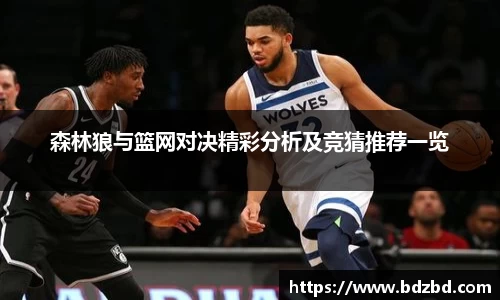 森林狼与篮网对决精彩分析及竞猜推荐一览